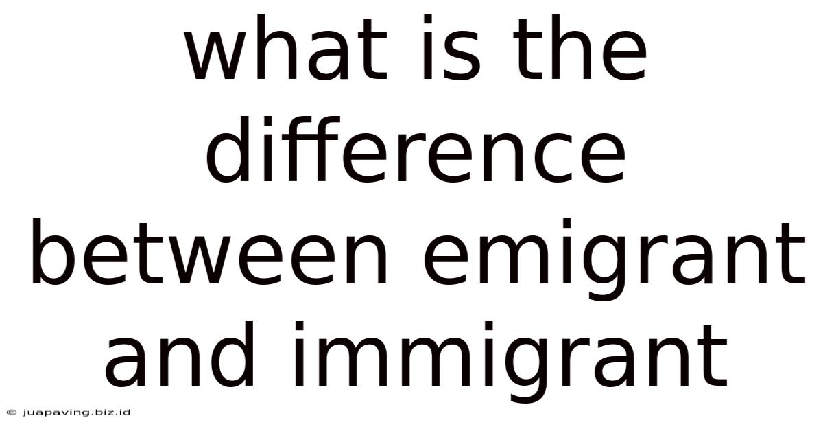 What Is The Difference Between Emigrant And Immigrant