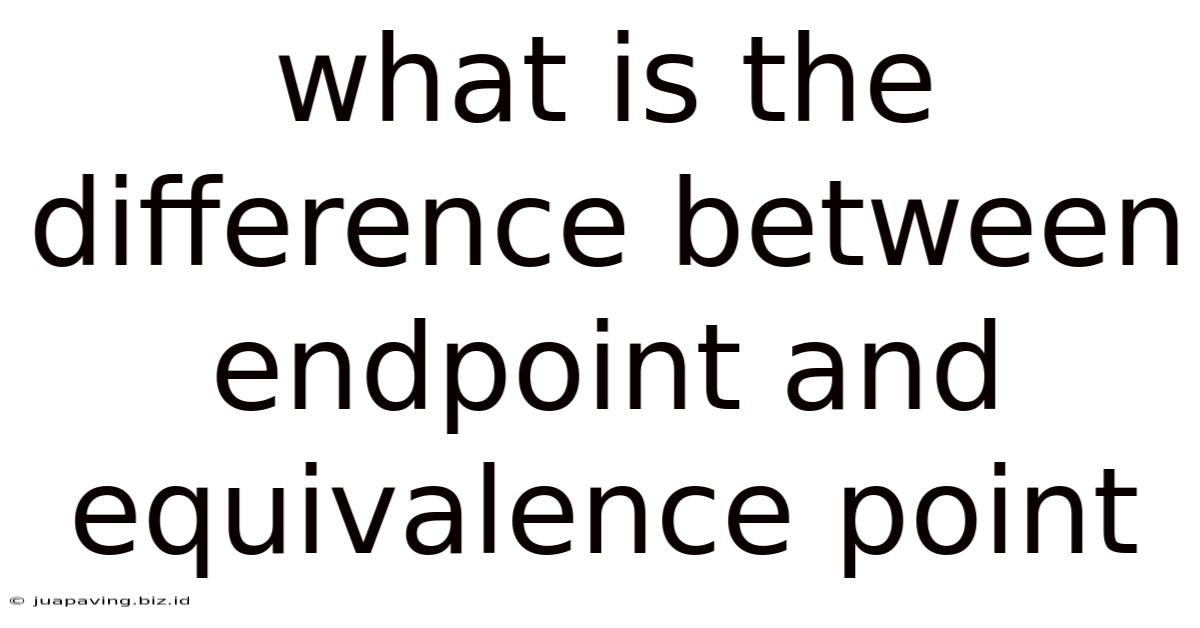 What Is The Difference Between Endpoint And Equivalence Point