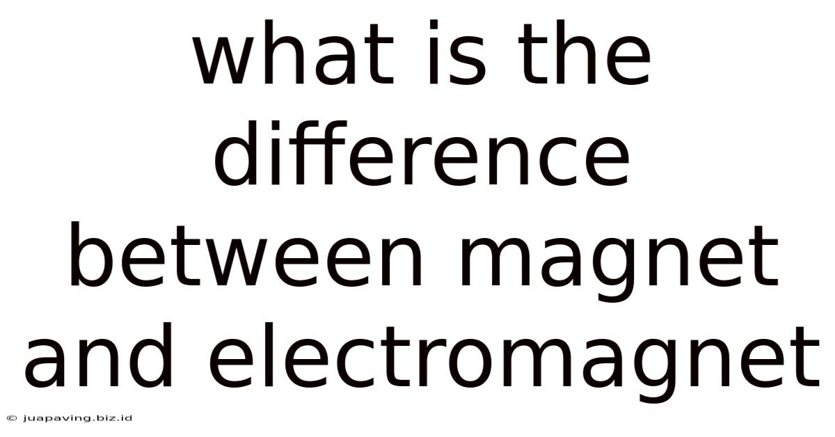 What Is The Difference Between Magnet And Electromagnet