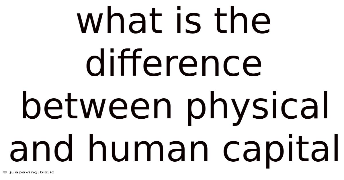 What Is The Difference Between Physical And Human Capital