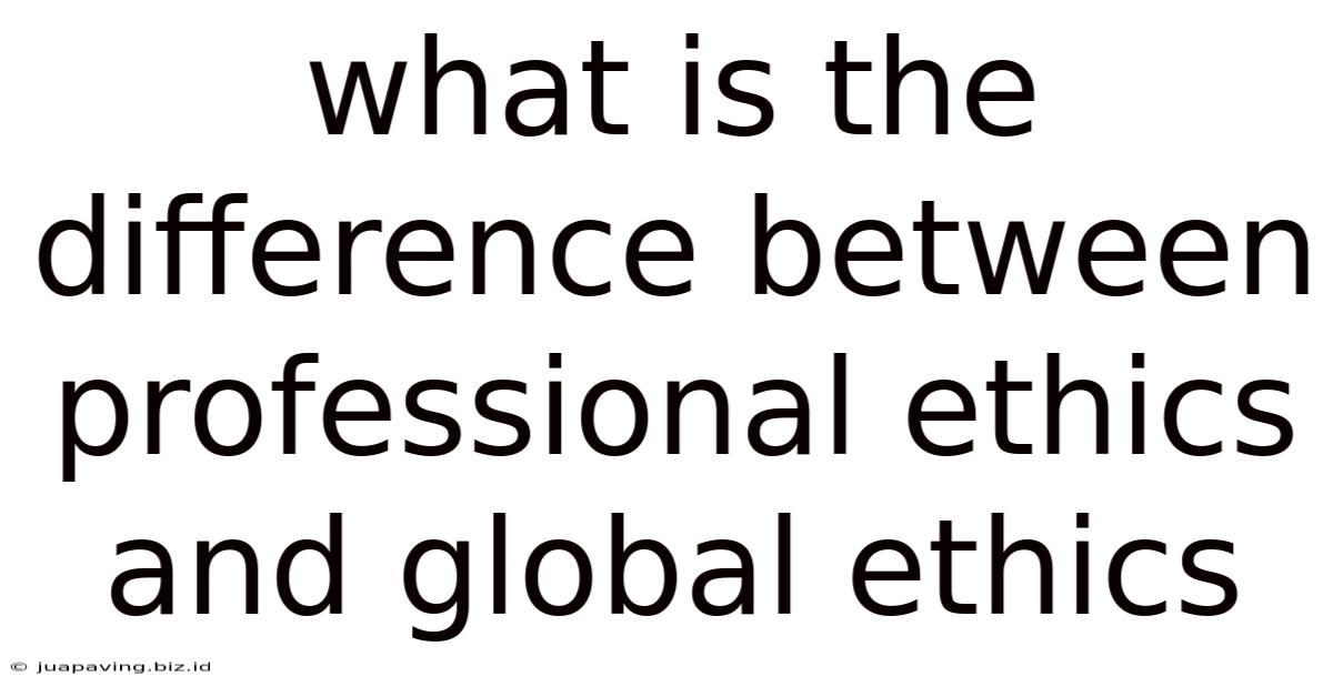 What Is The Difference Between Professional Ethics And Global Ethics