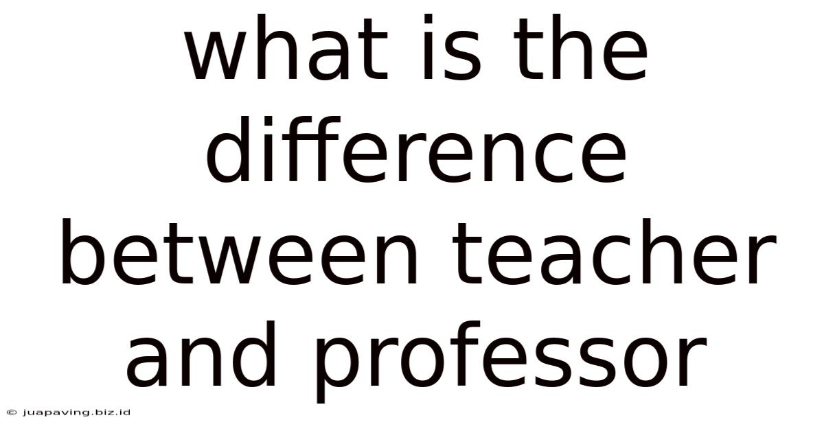What Is The Difference Between Teacher And Professor