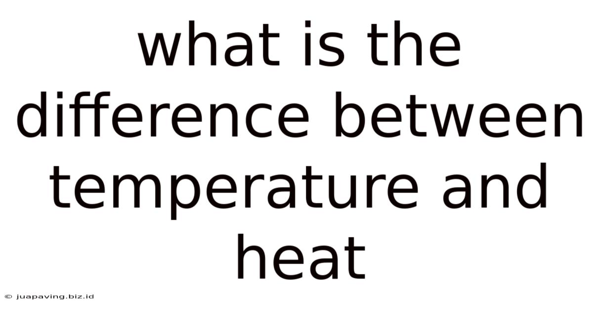 What Is The Difference Between Temperature And Heat