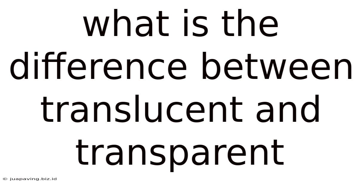 What Is The Difference Between Translucent And Transparent