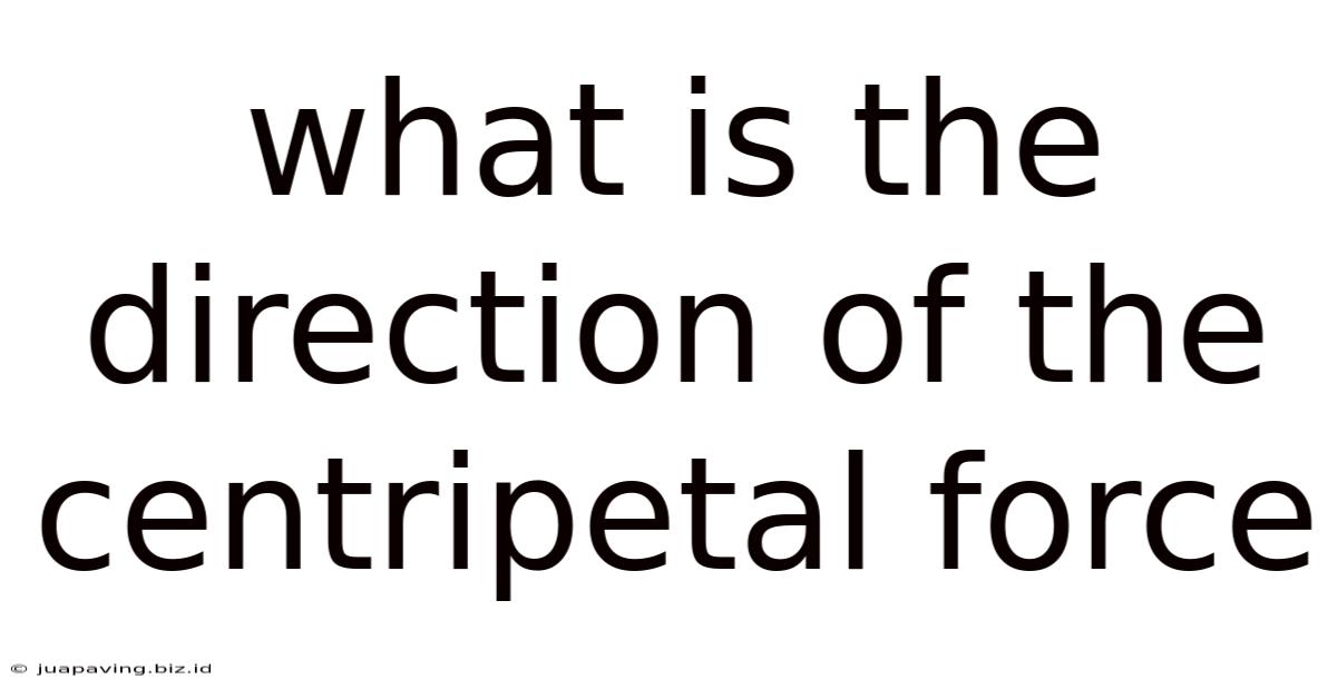 What Is The Direction Of The Centripetal Force