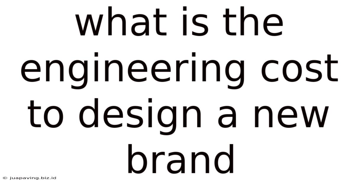 What Is The Engineering Cost To Design A New Brand