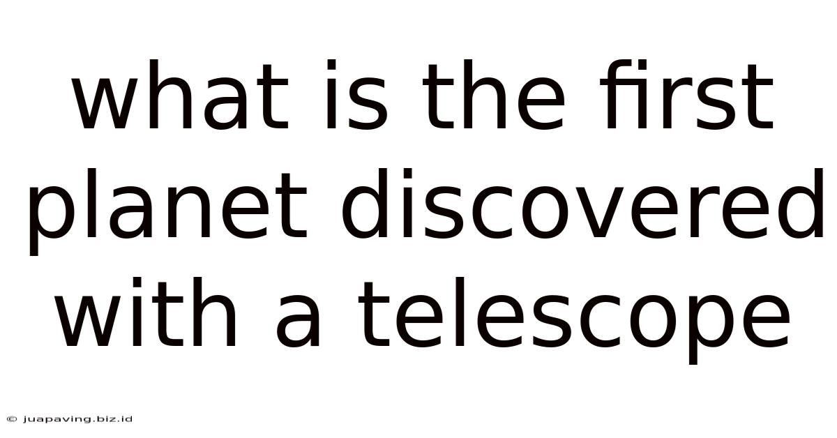 What Is The First Planet Discovered With A Telescope
