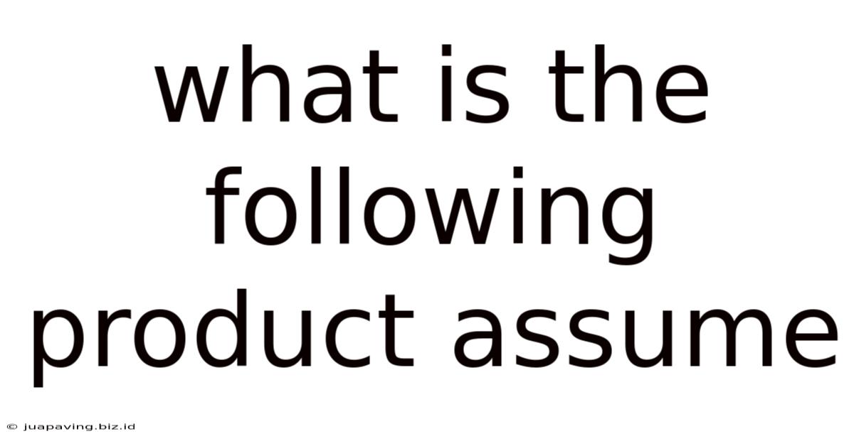 What Is The Following Product Assume