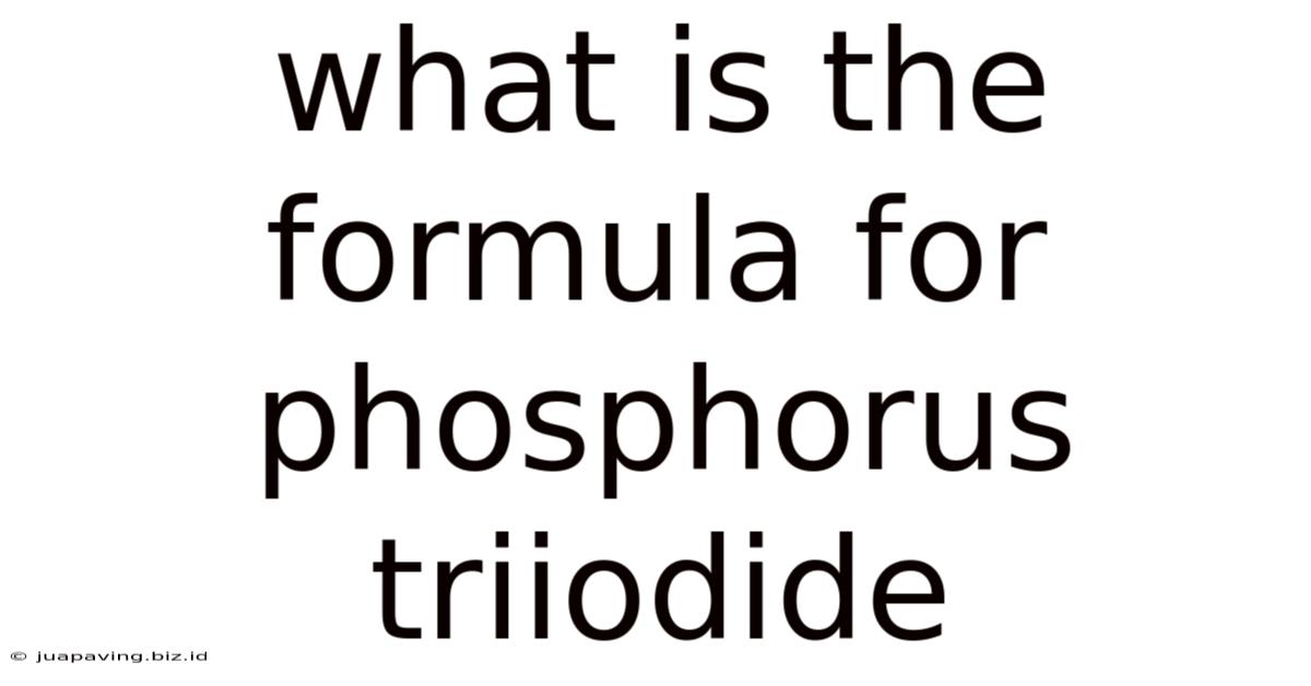 What Is The Formula For Phosphorus Triiodide