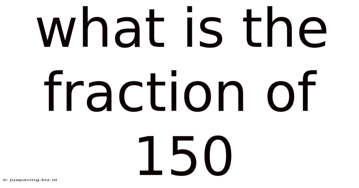 What Is The Fraction Of 150
