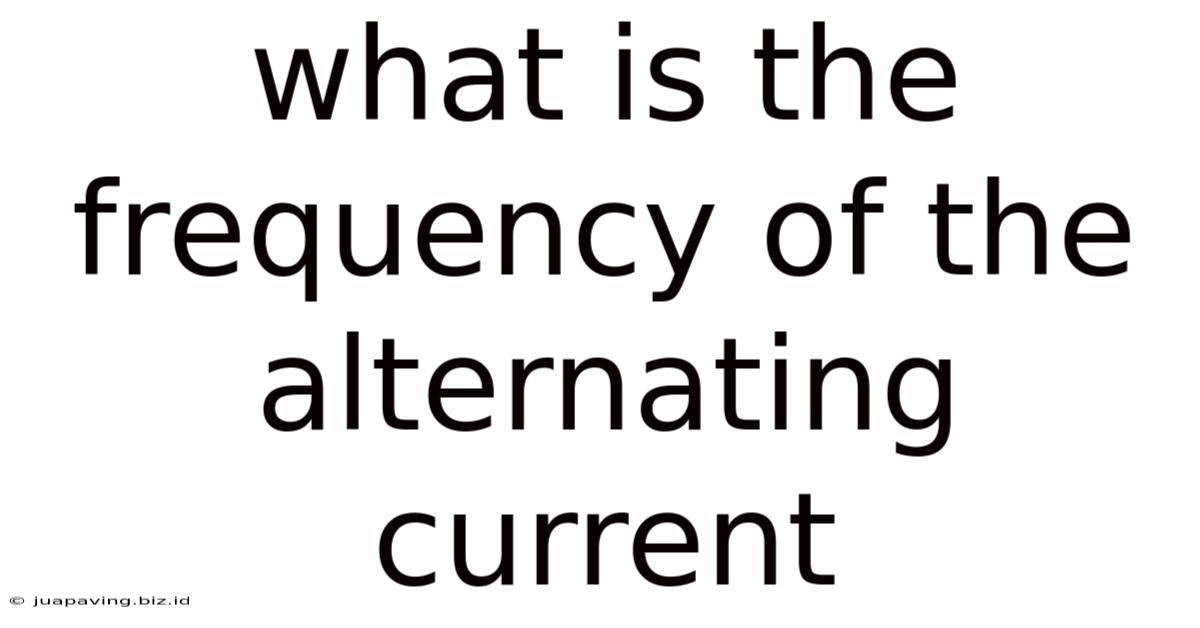What Is The Frequency Of The Alternating Current