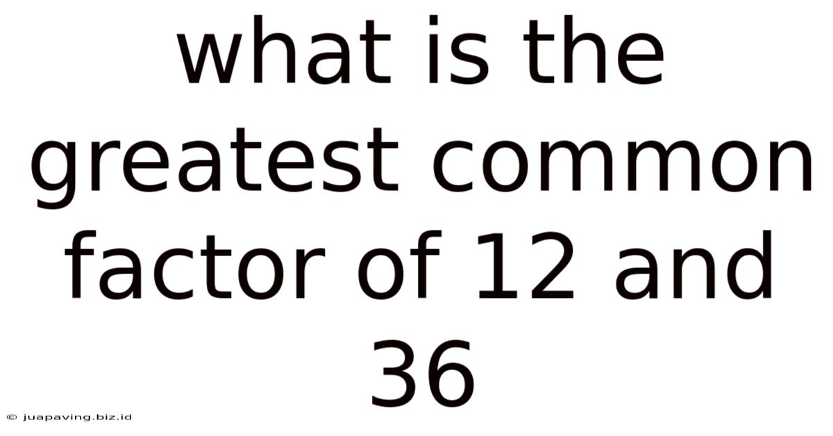 What Is The Greatest Common Factor Of 12 And 36