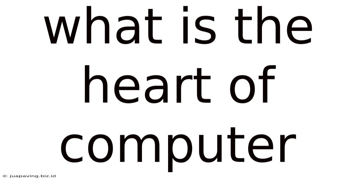 What Is The Heart Of Computer