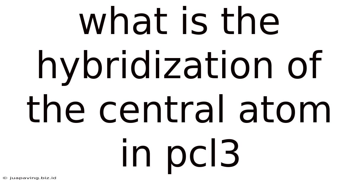 What Is The Hybridization Of The Central Atom In Pcl3