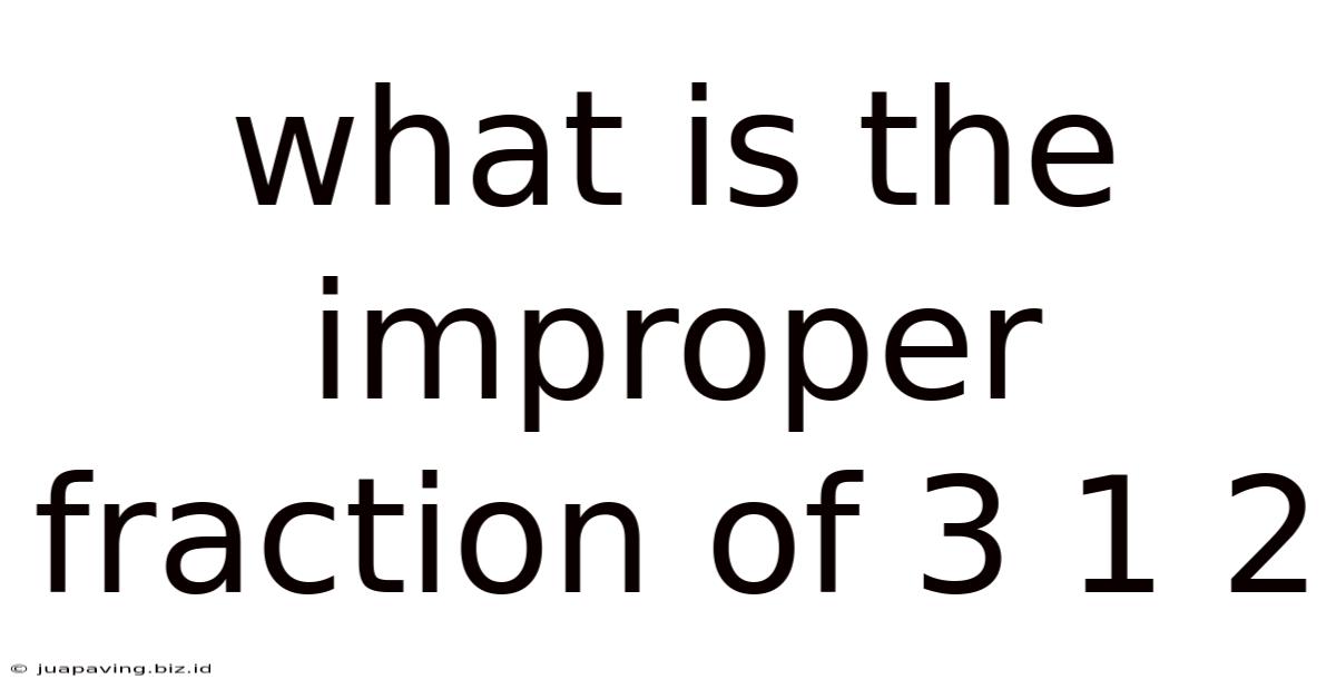What Is The Improper Fraction Of 3 1 2