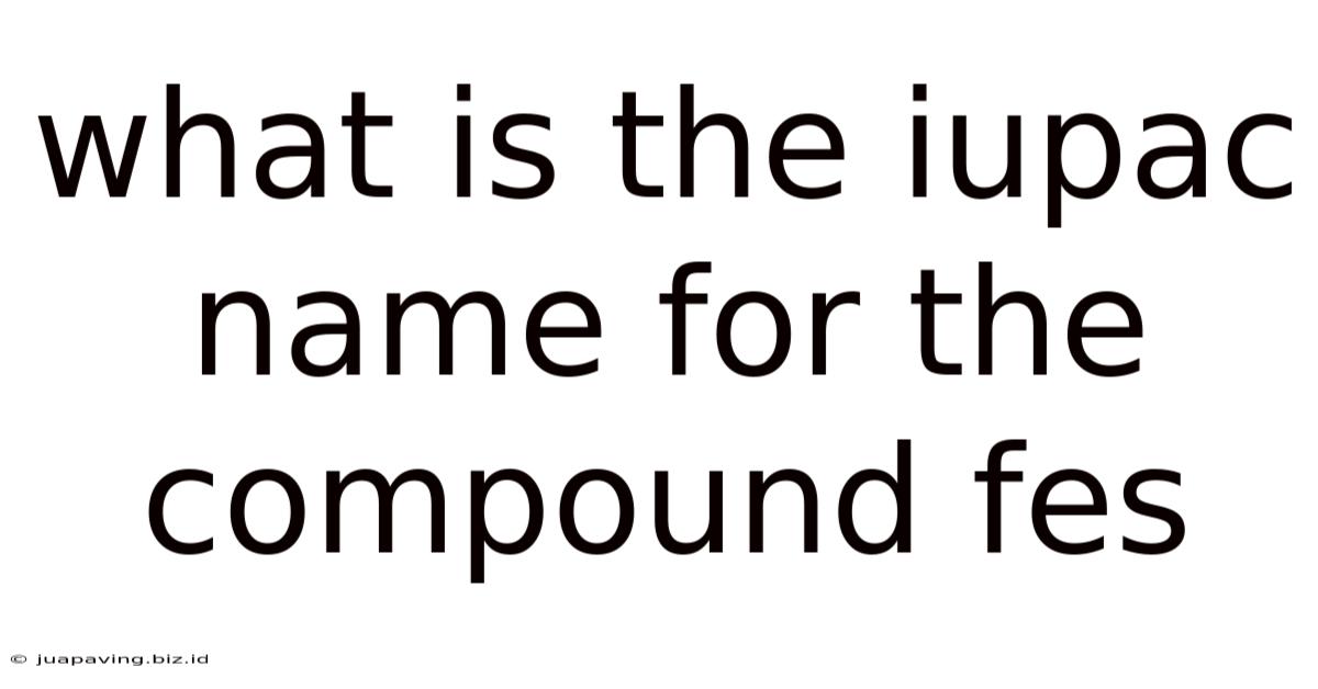 What Is The Iupac Name For The Compound Fes