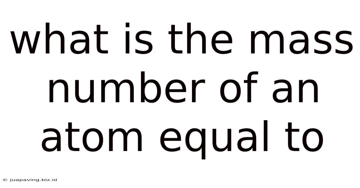 What Is The Mass Number Of An Atom Equal To