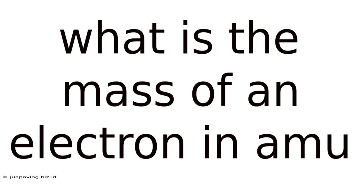 What Is The Mass Of An Electron In Amu