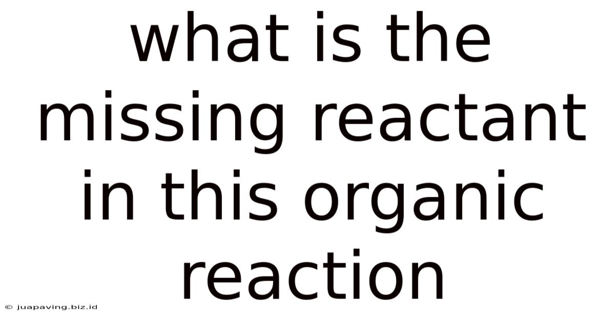 What Is The Missing Reactant In This Organic Reaction