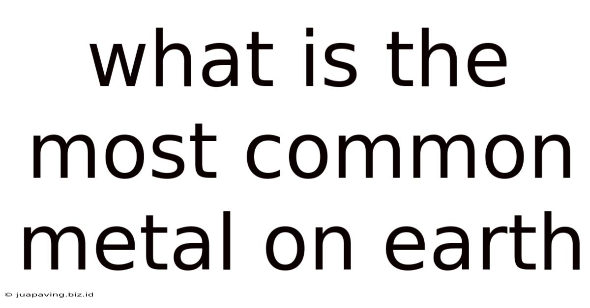 What Is The Most Common Metal On Earth