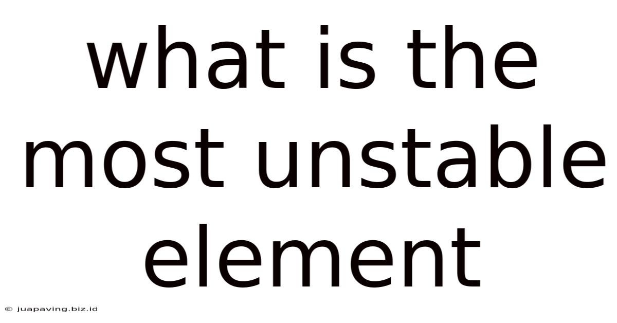What Is The Most Unstable Element
