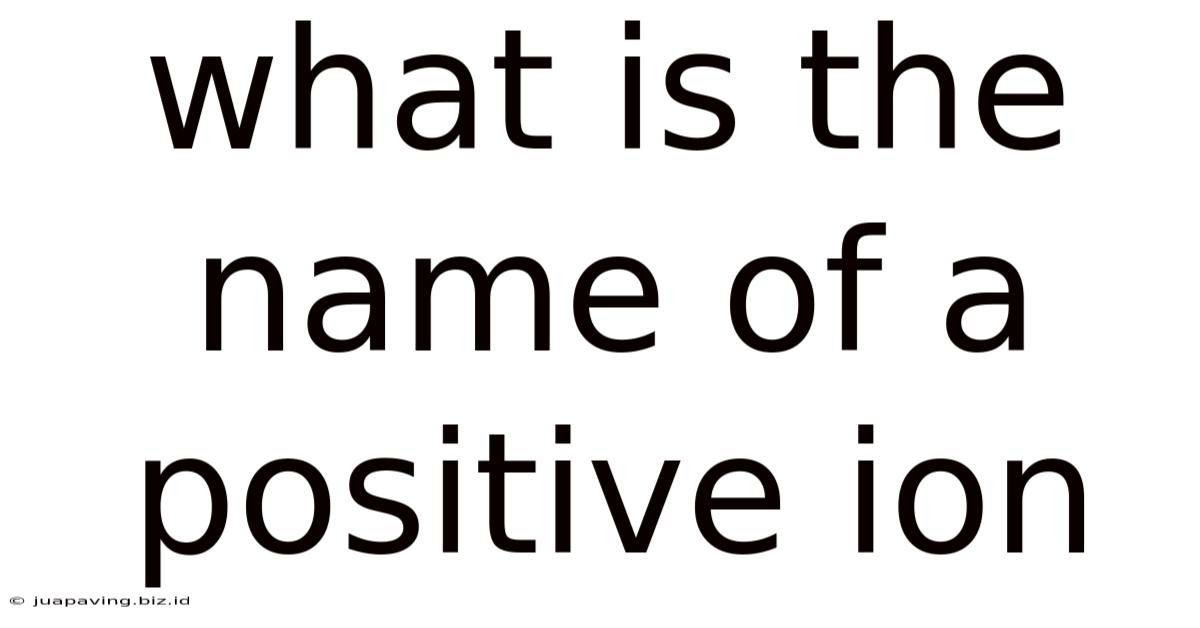 What Is The Name Of A Positive Ion