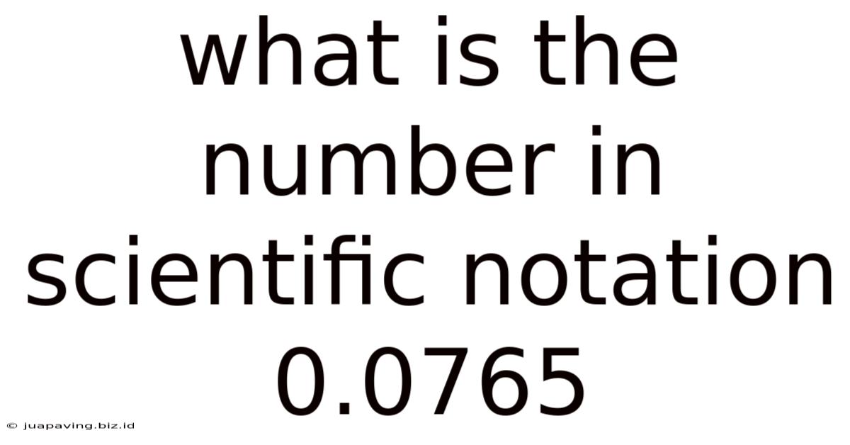 What Is The Number In Scientific Notation 0.0765