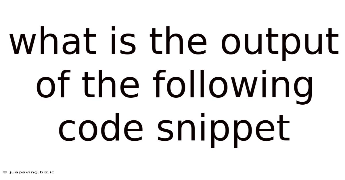 What Is The Output Of The Following Code Snippet