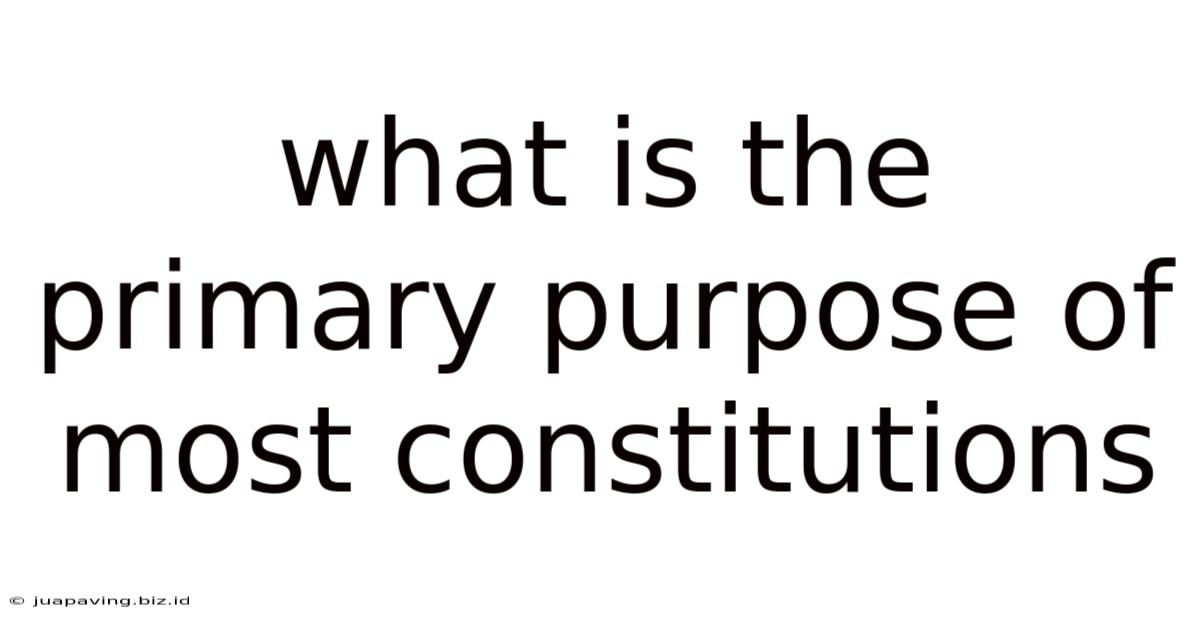 What Is The Primary Purpose Of Most Constitutions