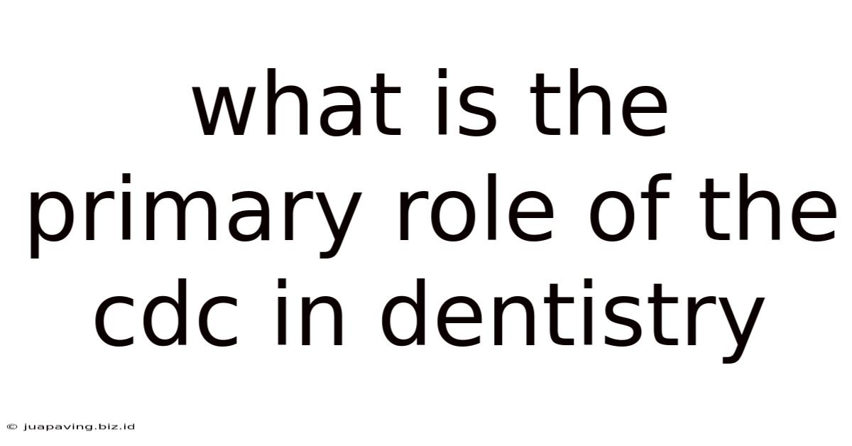 What Is The Primary Role Of The Cdc In Dentistry