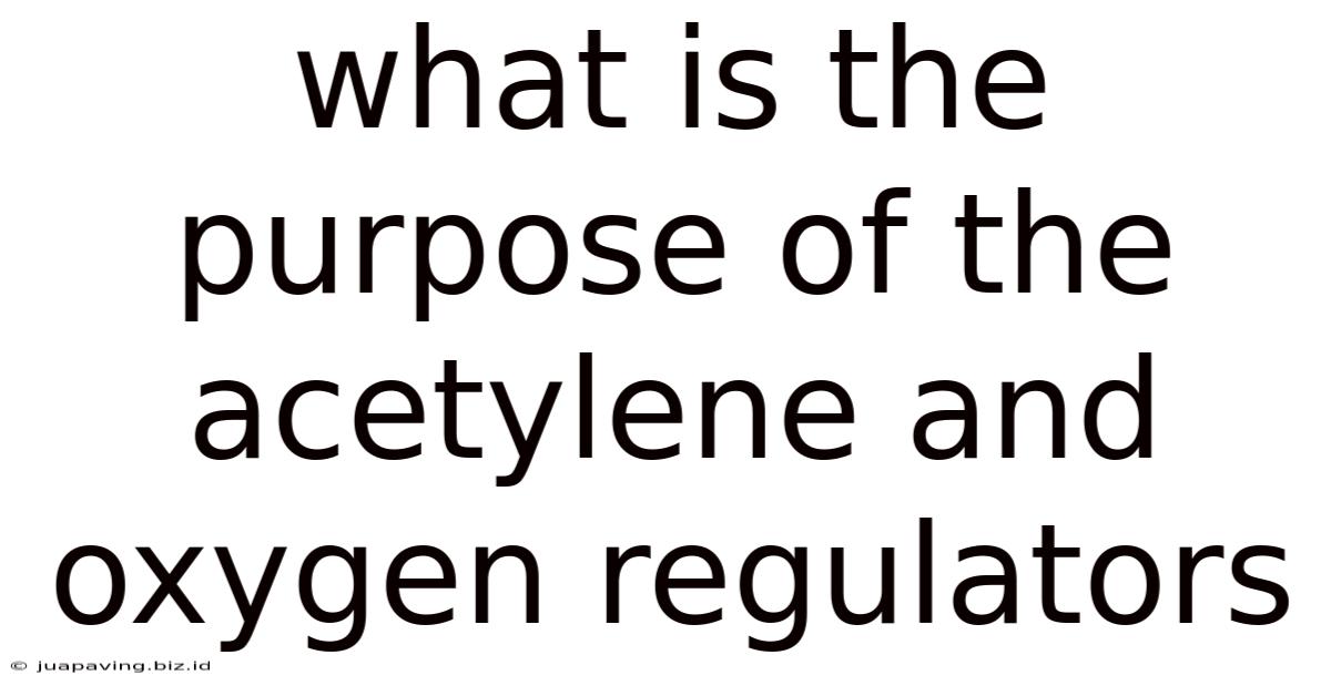 What Is The Purpose Of The Acetylene And Oxygen Regulators