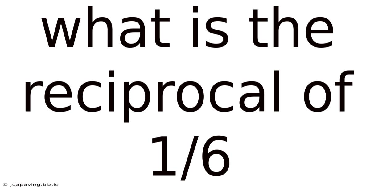 What Is The Reciprocal Of 1/6