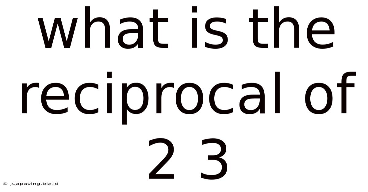 What Is The Reciprocal Of 2 3