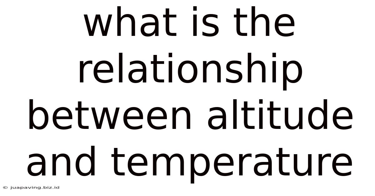 What Is The Relationship Between Altitude And Temperature