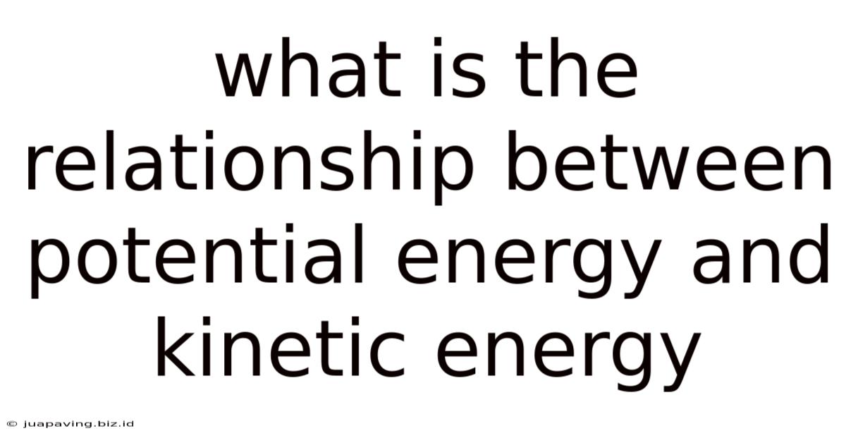 What Is The Relationship Between Potential Energy And Kinetic Energy
