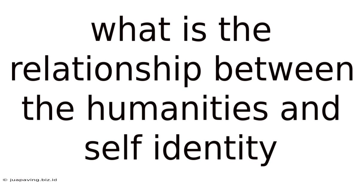 What Is The Relationship Between The Humanities And Self Identity
