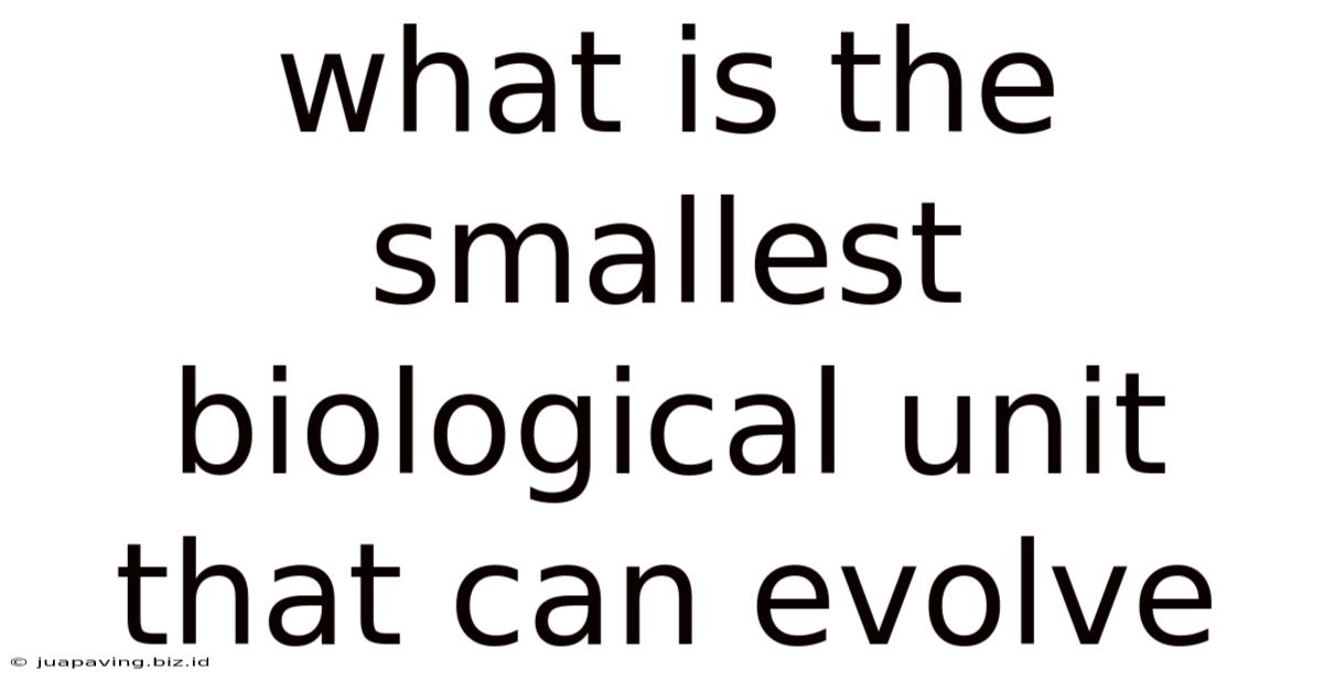 What Is The Smallest Biological Unit That Can Evolve