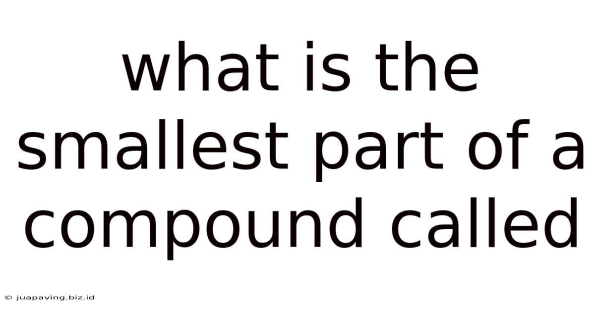 What Is The Smallest Part Of A Compound Called