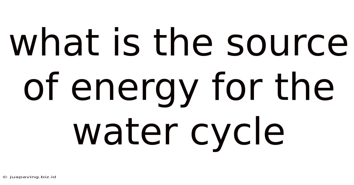 What Is The Source Of Energy For The Water Cycle