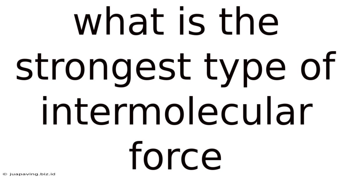 What Is The Strongest Type Of Intermolecular Force