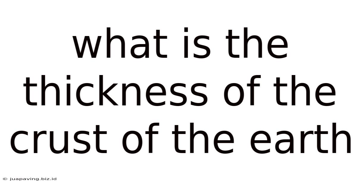 What Is The Thickness Of The Crust Of The Earth