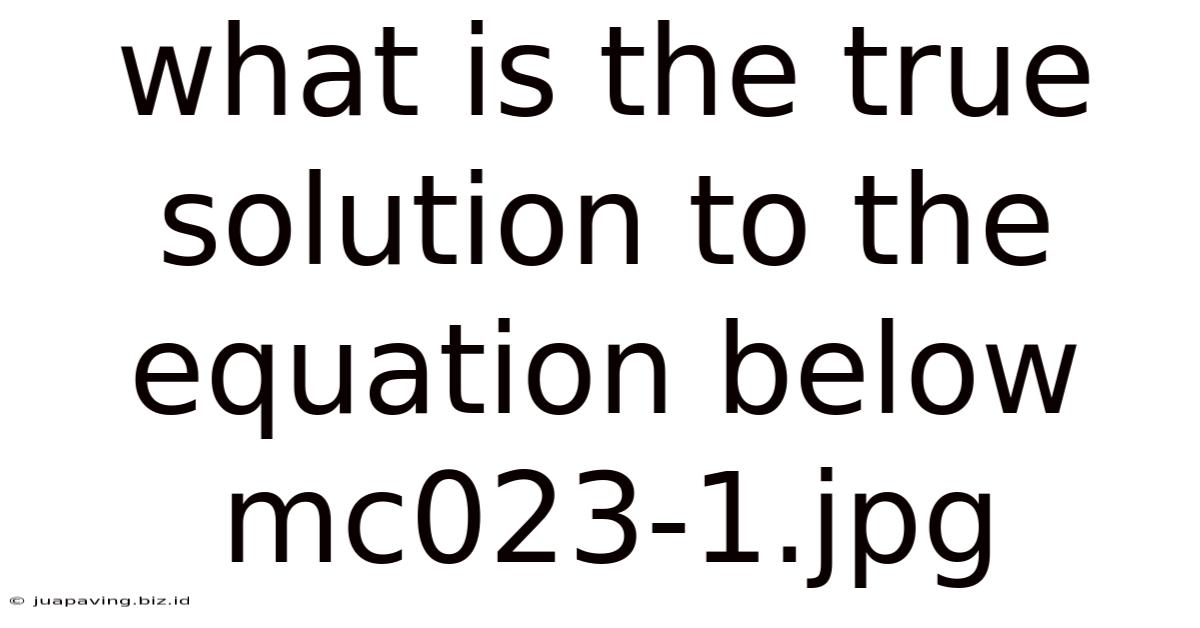What Is The True Solution To The Equation Below Mc023-1.jpg