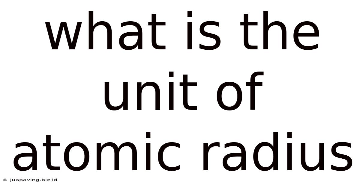 What Is The Unit Of Atomic Radius