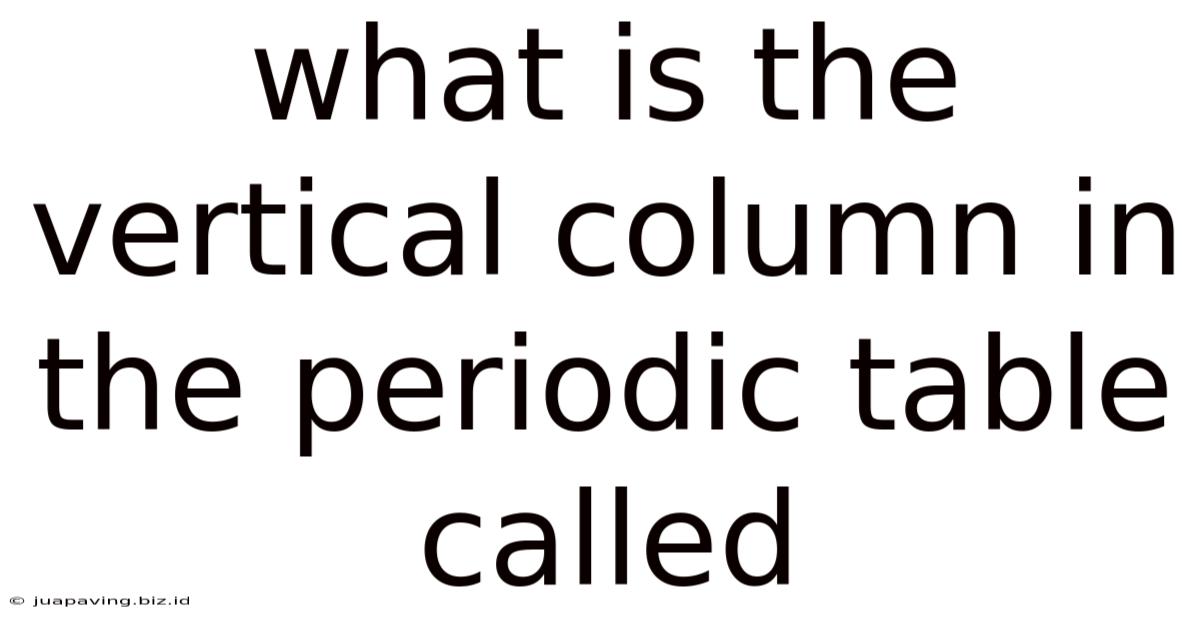 What Is The Vertical Column In The Periodic Table Called