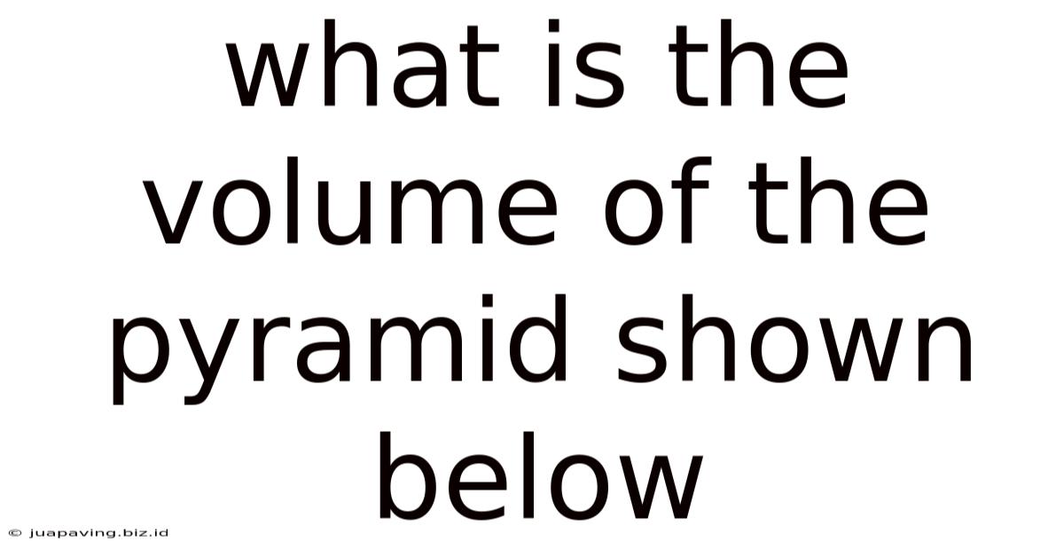 What Is The Volume Of The Pyramid Shown Below