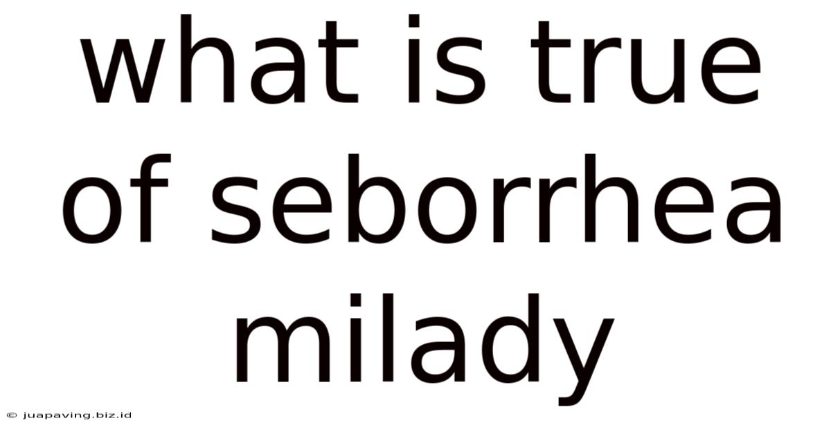 What Is True Of Seborrhea Milady