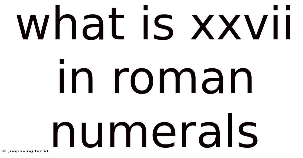 What Is Xxvii In Roman Numerals