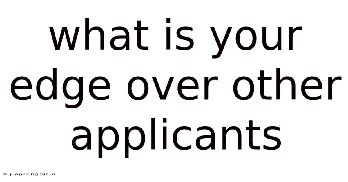 What Is Your Edge Over Other Applicants