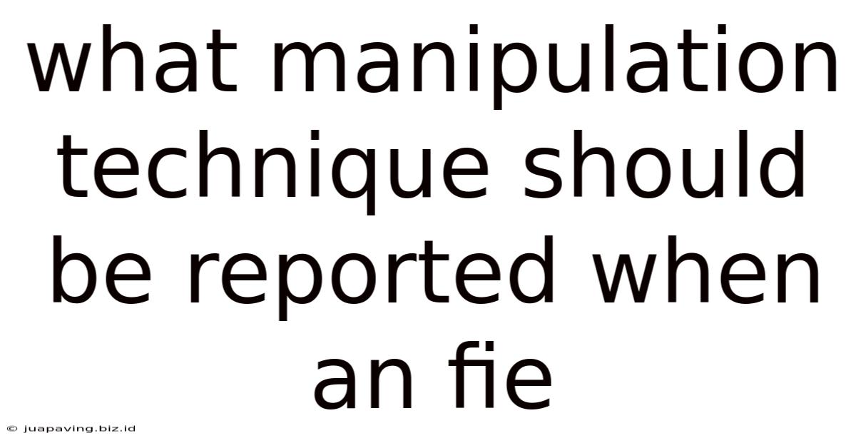 What Manipulation Technique Should Be Reported When An Fie