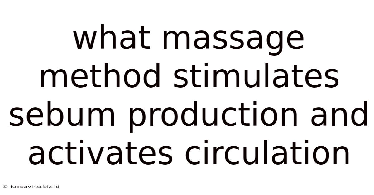 What Massage Method Stimulates Sebum Production And Activates Circulation